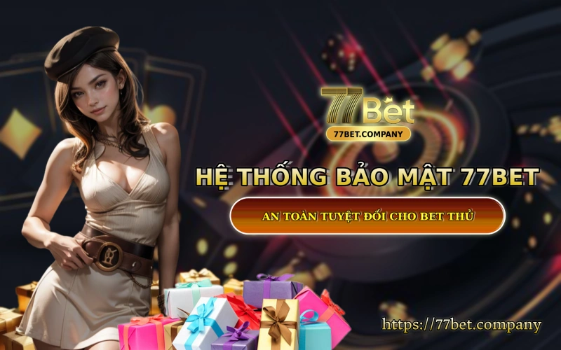 Homepage 77Bet 47 He thong bao mat 77Bet - An toàn tuyet doi cho bet thu