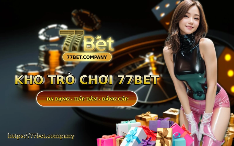 Homepage 77Bet 45 Kho game 77 Bet - Da dang - Hap dan - Ty le an tien cuc cao